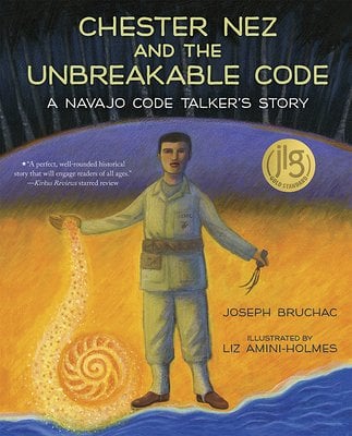 Chester Nez and the Unbreakable Code: A Navajo Code Talker's Story